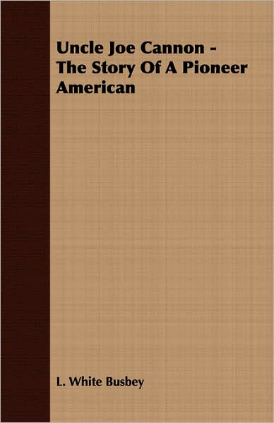 Uncle Joe Cannon - the Story of a Pioneer American