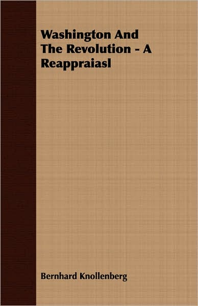 Washington and the Revolution - a Reappraiasl