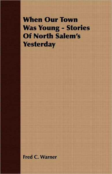 When Our Town Was Young - Stories of North Salem's Yesterday