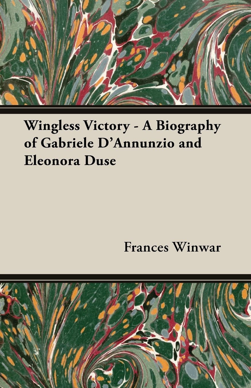Wingless Victory - A Biography Of Gabriele D'Annunzio And Eleonora Duse