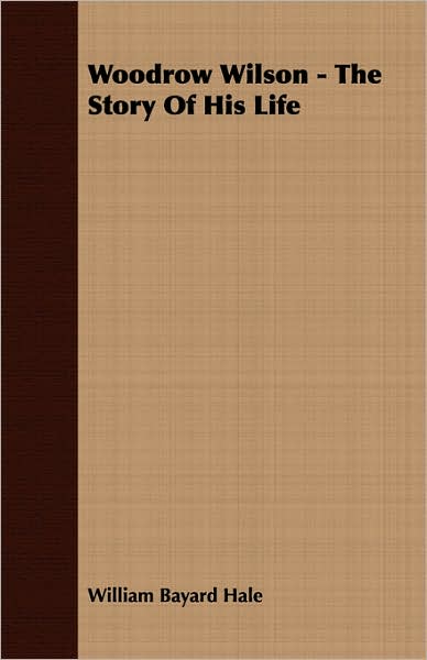 Woodrow Wilson - the Story of His Life