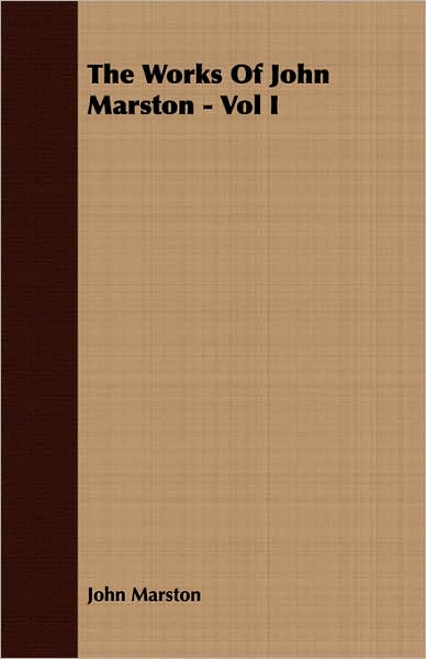 The Works Of John Marston - Vol I