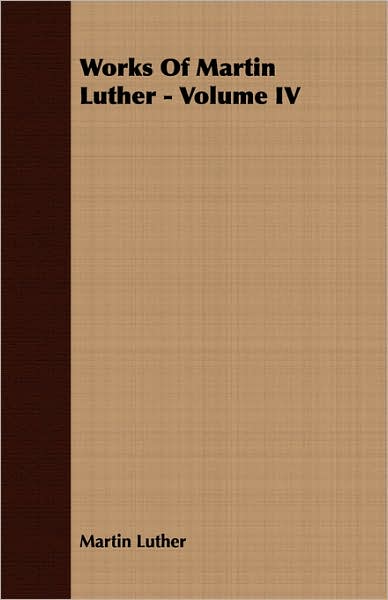 Works Of Martin Luther - Volume Iv