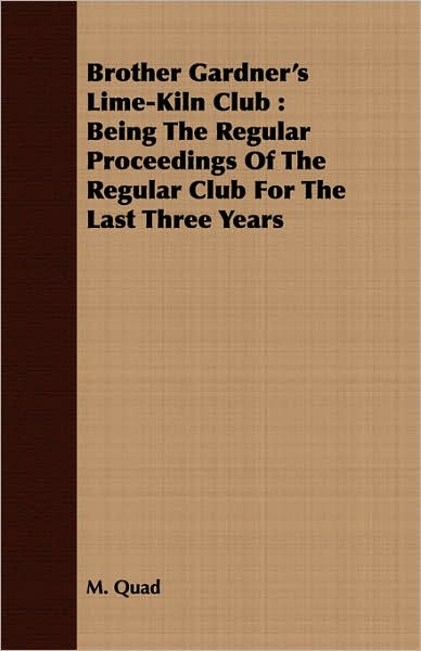 Brother Gardner's Lime-Kiln Club: Being the Regular Proceedings of the Regular Club for the Last Three Years