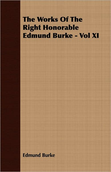 The Works Of The Right Honorable Edmund Burke - Vol Xi