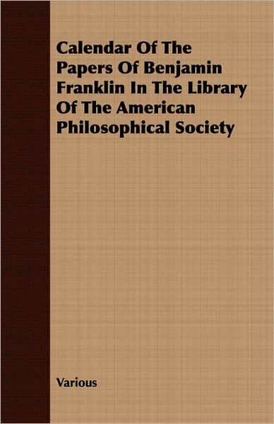 Calendar of the Papers of Benjamin Franklin in the Library of the American Philosophical Society