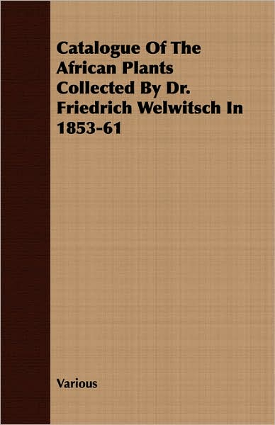 Catalogue of the African Plants Collected by Dr Friedrich Welwitsch in 1853-61