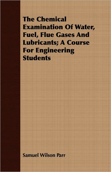 Chemical Examination of Water, Fuel, Flue Gases and Lubricants; A Course for Engineering Students