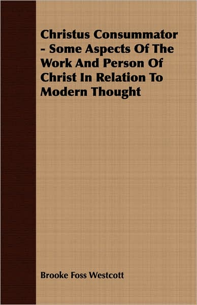 Christus Consummator - Some Aspects of the Work and Person of Christ in Relation to Modern Thought