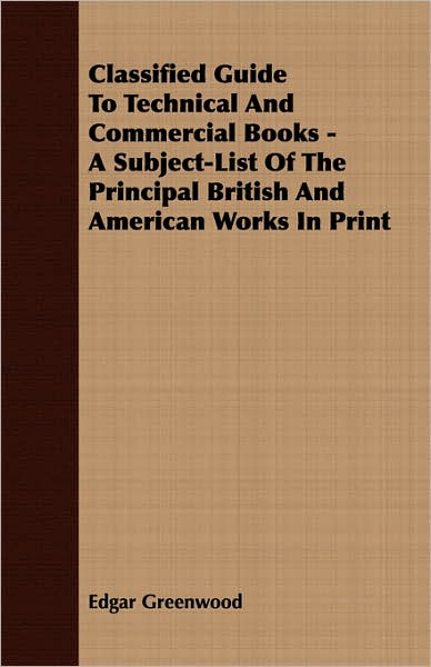 Classified Guide To Technical And Commercial Books - A Subject-List Of The Principal British And American Works In Print
