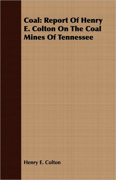 Coal: Report of Henry E. Colton on the Coal Mines of Tennessee