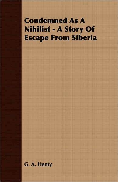 Condemned as a Nihilist - a Story of Escape from Siberi