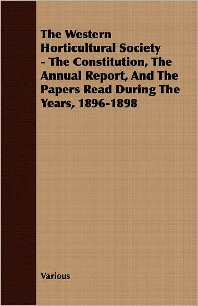 Western Horticultural Society - the Constitution, the Annual Report, and the Papers Read during the Years, 1896-1898