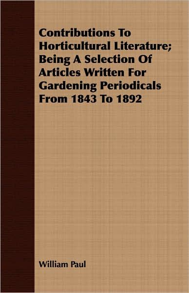 Contributions to Horticultural Literature; Being a Selection of Articles Written for Gardening Periodicals from 1843 to 1892