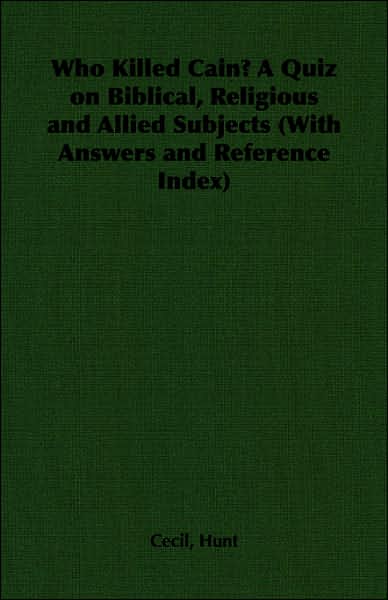 Who Killed Cain? A Quiz On Biblical, Religious And Allied Subjects (With Answers And Reference Index)