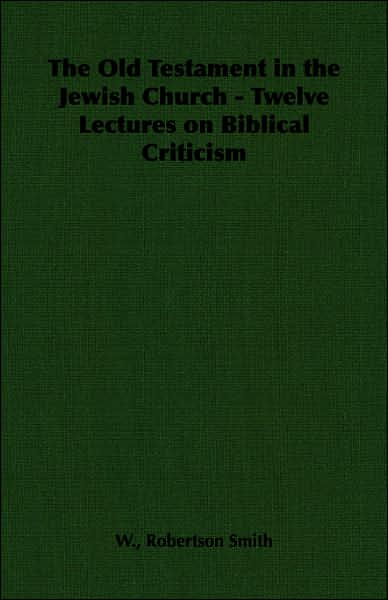 The Old Testament In The Jewish Church - Twelve Lectures On Biblical Criticism