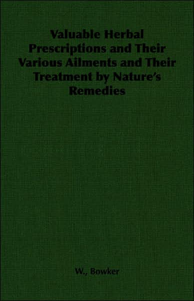 Valuable Herbal Prescriptions and Their Various Ailments and Their Treatment by Nature's Remedies