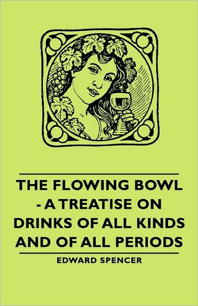 The Flowing Bowl - A Treatise On Drinks Of All Kinds And Of All Periods
