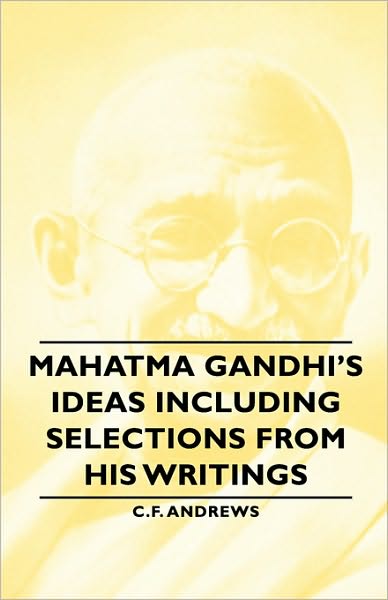 Mahatma Gandhi's Ideas Including Selections From His Writings