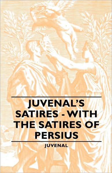 Juvenal's Satires - With The Satires Of Persius