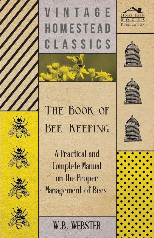 The Book Of Bee-Keeping - A Practical And Complete Manual On The Proper Management Of Bees