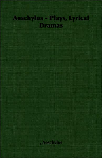 Aeschylus - Plays, Lyrical Dramas