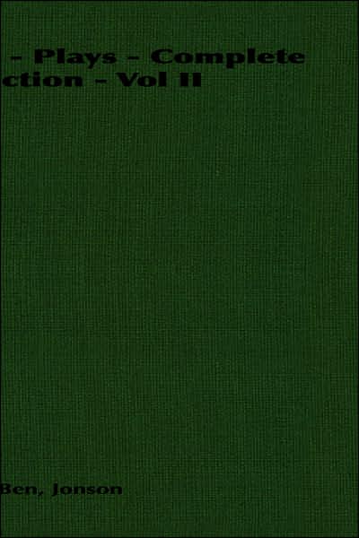 Ben Jonson: Plays: Complete Collection: Vol Ii