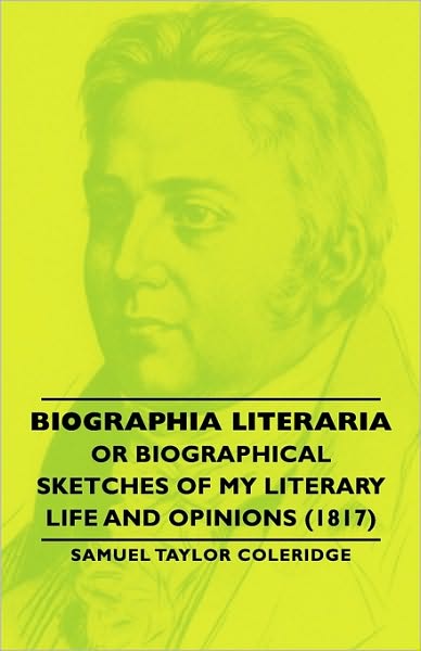 Biographia Literaria - Or Biographical Sketches Of My Literary Life And Opinions (1817)