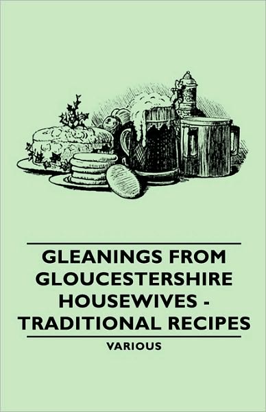Gleanings From Gloucestershire Housewives - Traditional Recipes