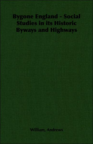 Bygone England - Social Studies In Its Historic Byways And Highways