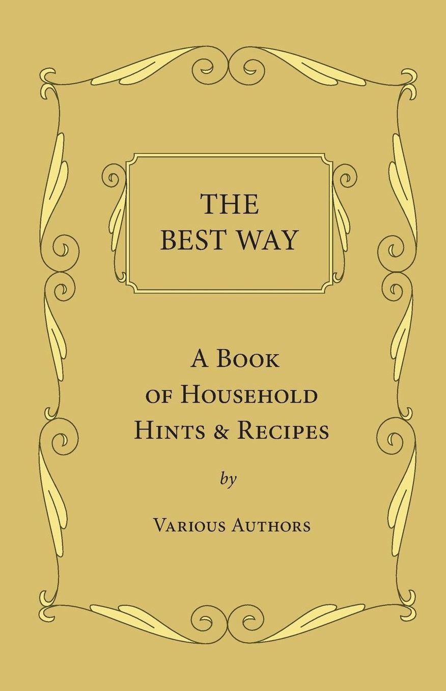 The Best Way: A Book Of Household Hints And Recipes