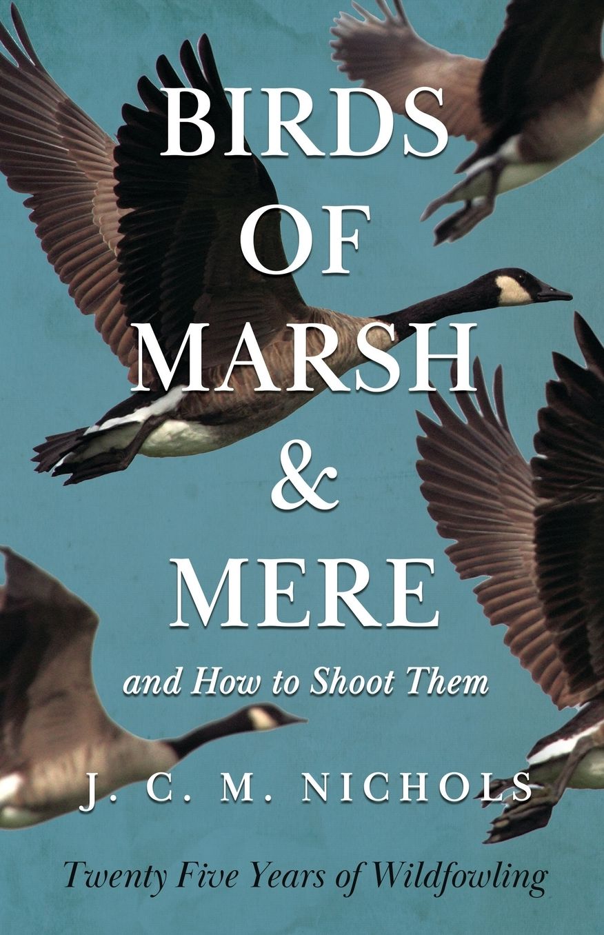 Birds of Marsh and Mere and How to Shoot Them: Twenty Five Years of Wildfowling