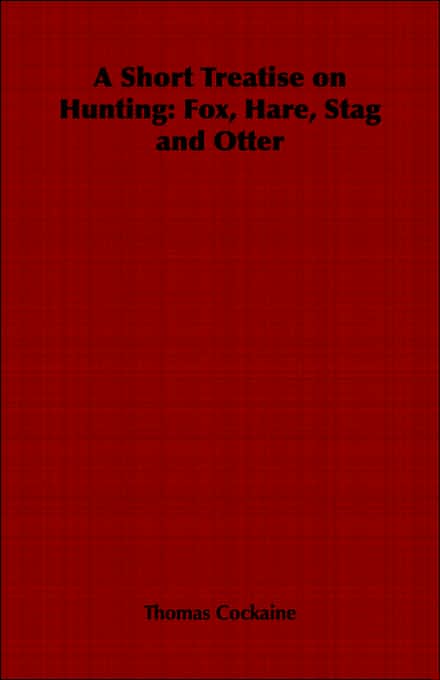 A Short Treatise on Hunting: Fox, Hare, Stag and Otter