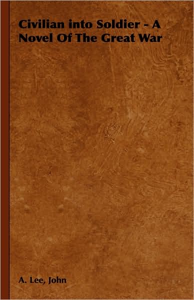 Civilian into Soldier - A Novel Of The Great War