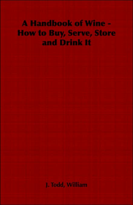 A Handbook of Wine - How to Buy, Serve, Store and Drink It