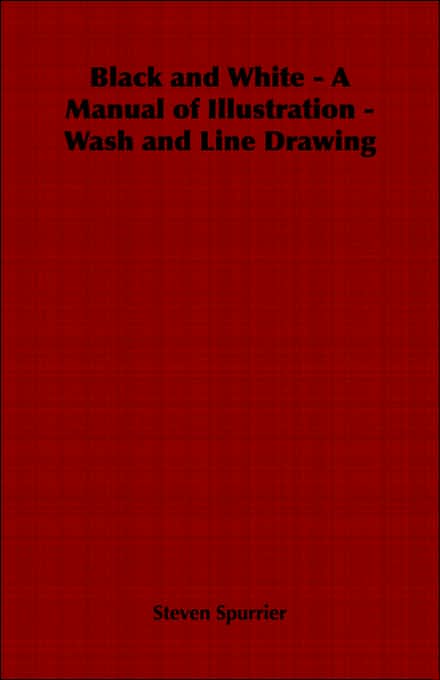 Black and White: A Manual of Illustration Wash and Line Drawing
