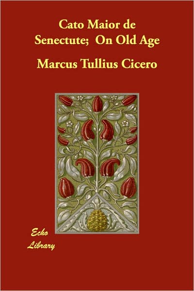Cato Maior de Senectute; on Old Age
