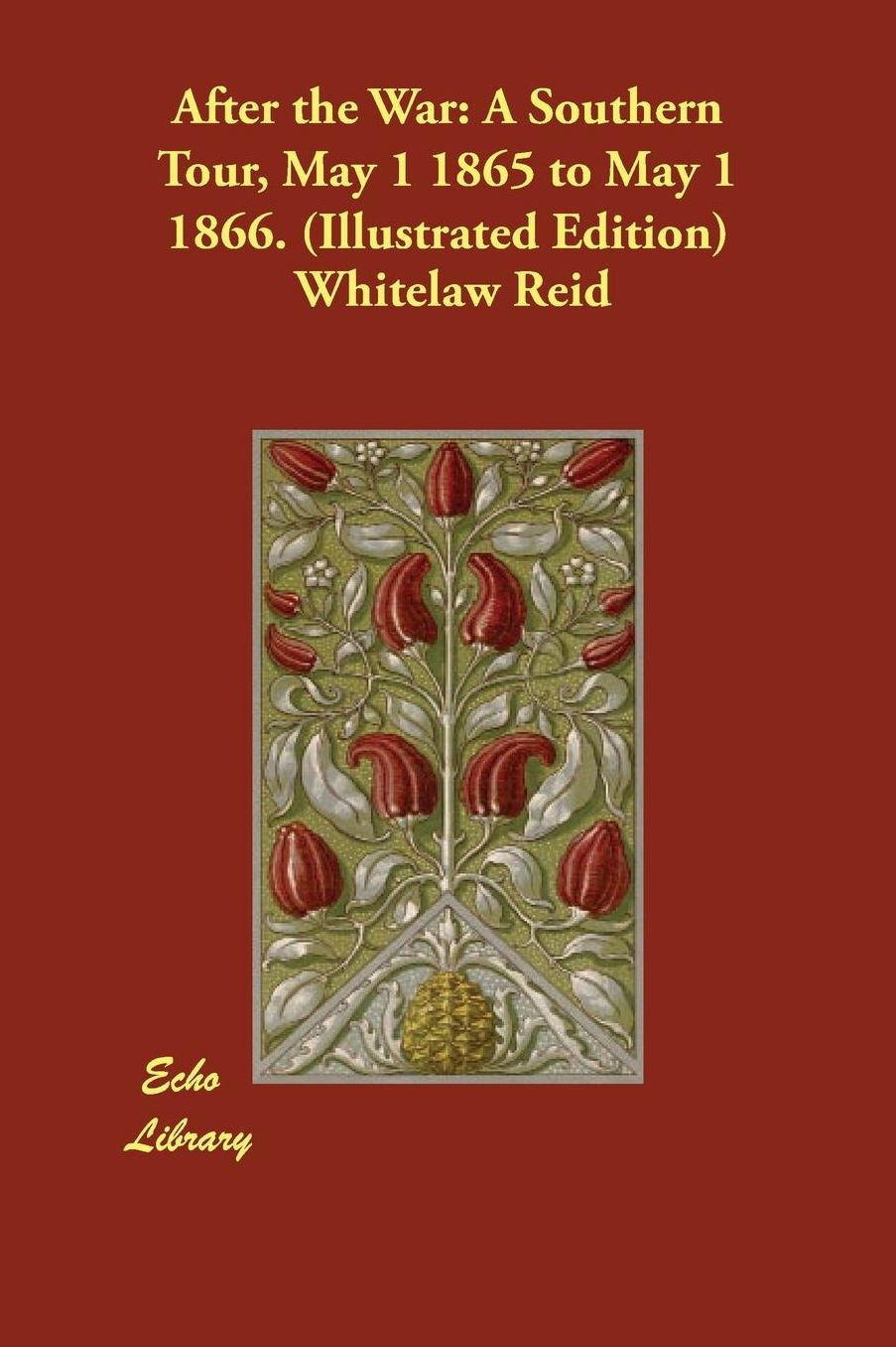 After the War: A Southern Tour, May 1 1865 to May 1 1866. (Illustrated Edition)