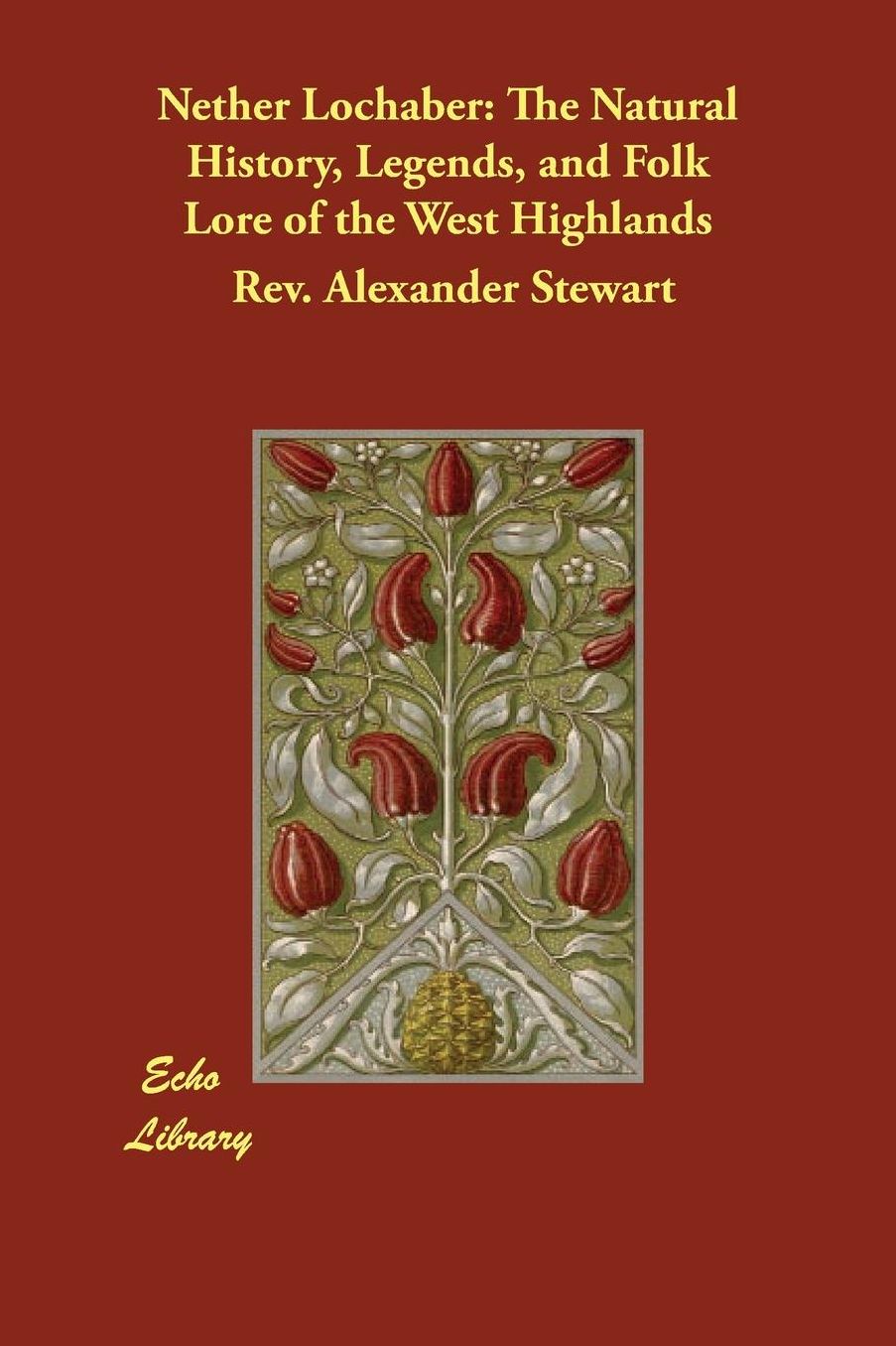 Nether Lochaber: The Natural History, Legends, and Folk Lore of the West Highlands