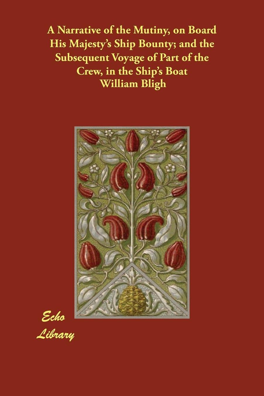 A Narrative of the Mutiny, on Board His Majesty's Ship Bounty; and the Subsequent Voyage of Part of the Crew, in the Ship's Boat