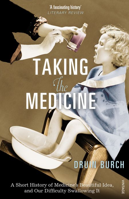 Taking the Medicine: A Short History of Medicine's Beautiful Idea, and our Difficulty Swallowing It