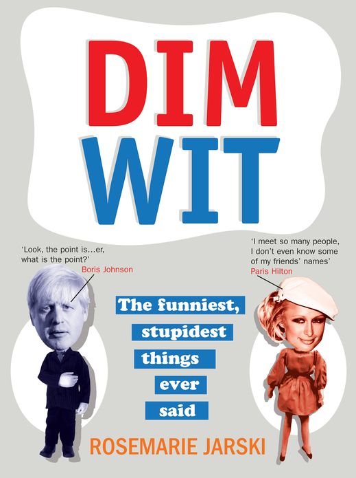 Dim Wit: The Funniest, Stupidest Things Ever Said