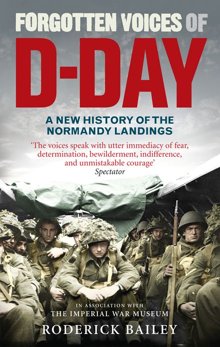 Forgotten Voices of D-Day: A Powerful New History of the Normandy Landings in the Words of Those Who Were There