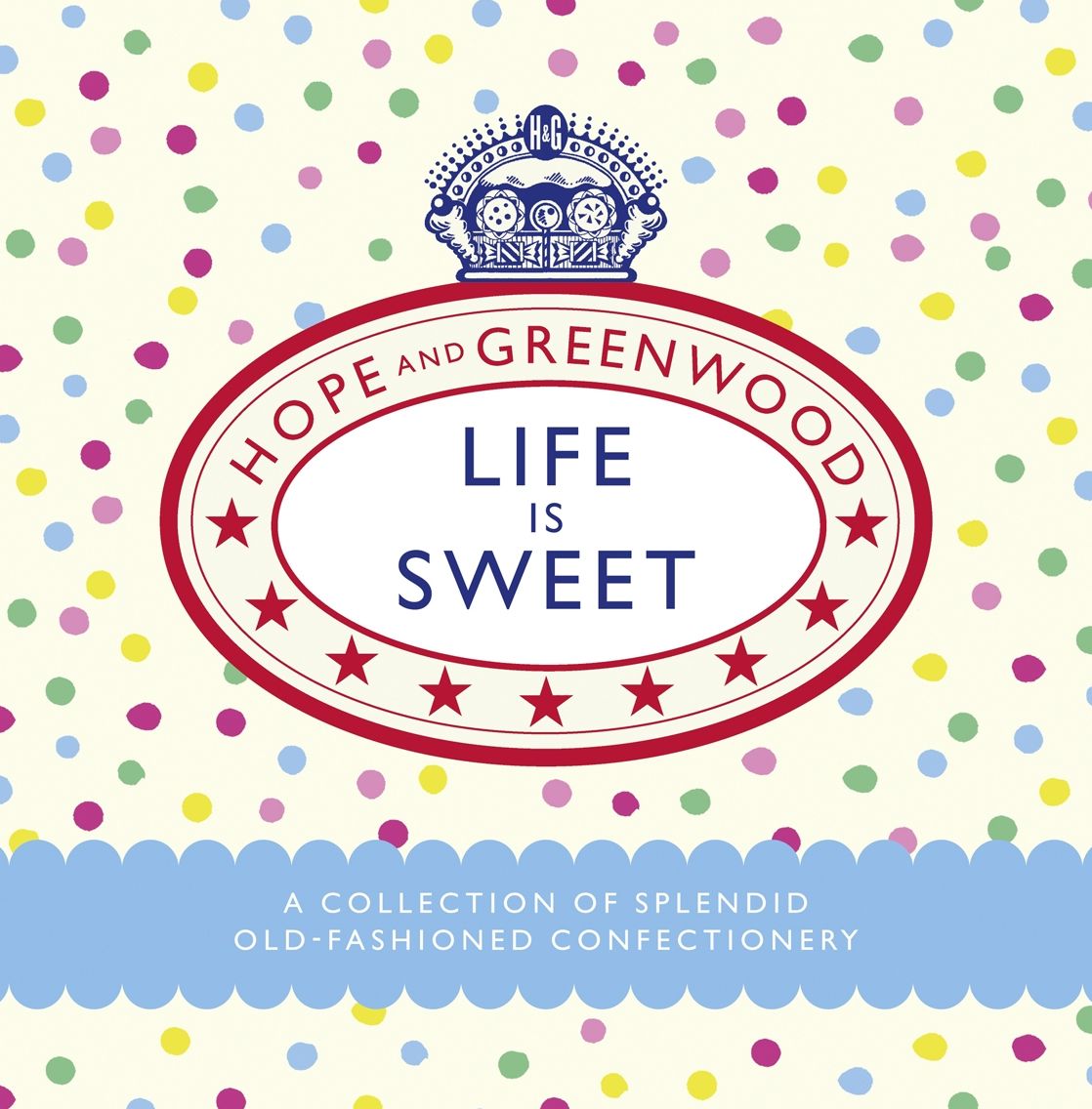 Life is Sweet: A Collection of Splendid Old-Fashioned Confectionery