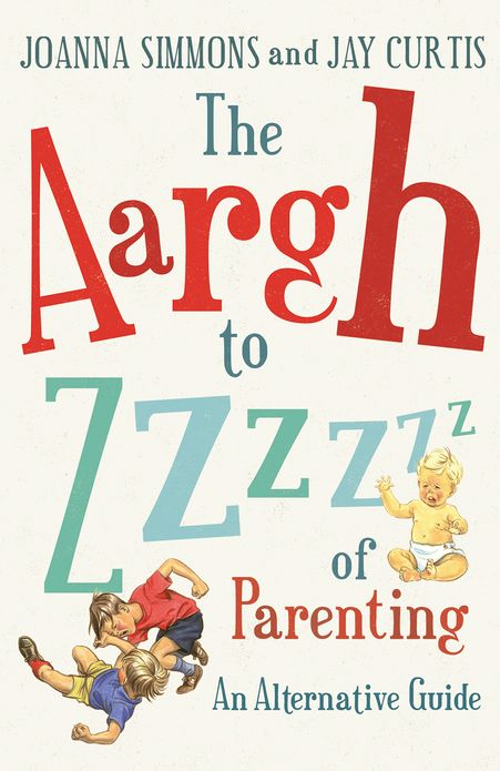 The Aargh to Zzzz of Parenting: An Alternative Guide