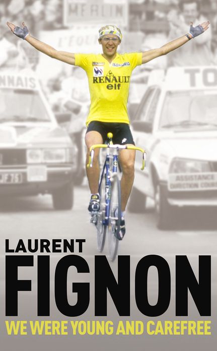 We Were Young and Carefree: The Autobiography of Laurent Fignon