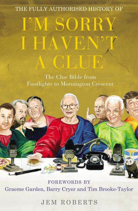 The Fully Authorised History of I'm Sorry I Haven't A Clue: The Clue Bible from Footlights to Mornington Crescent