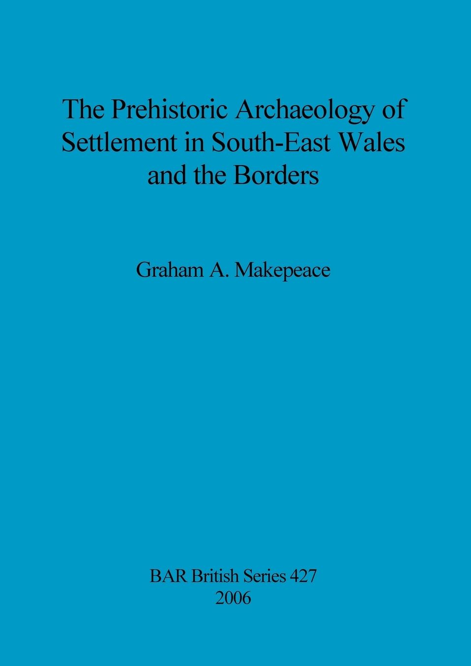 The Prehistoric Archaeology of Settlement in Southeast Wales and the Borders