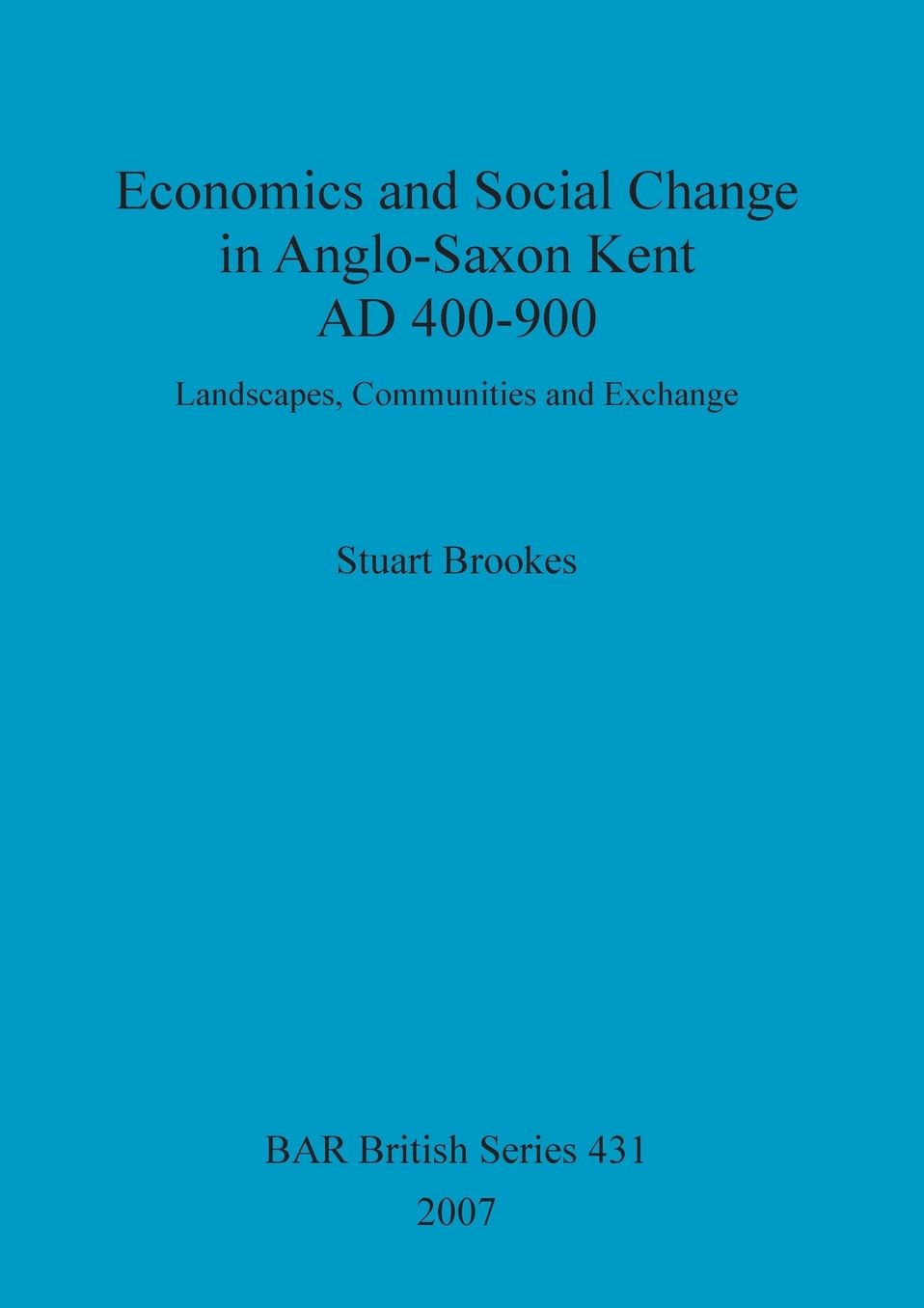 Economics and Social Change in Anglo-Saxon Kent AD 400-900: Landscapes, Communities and Exchange