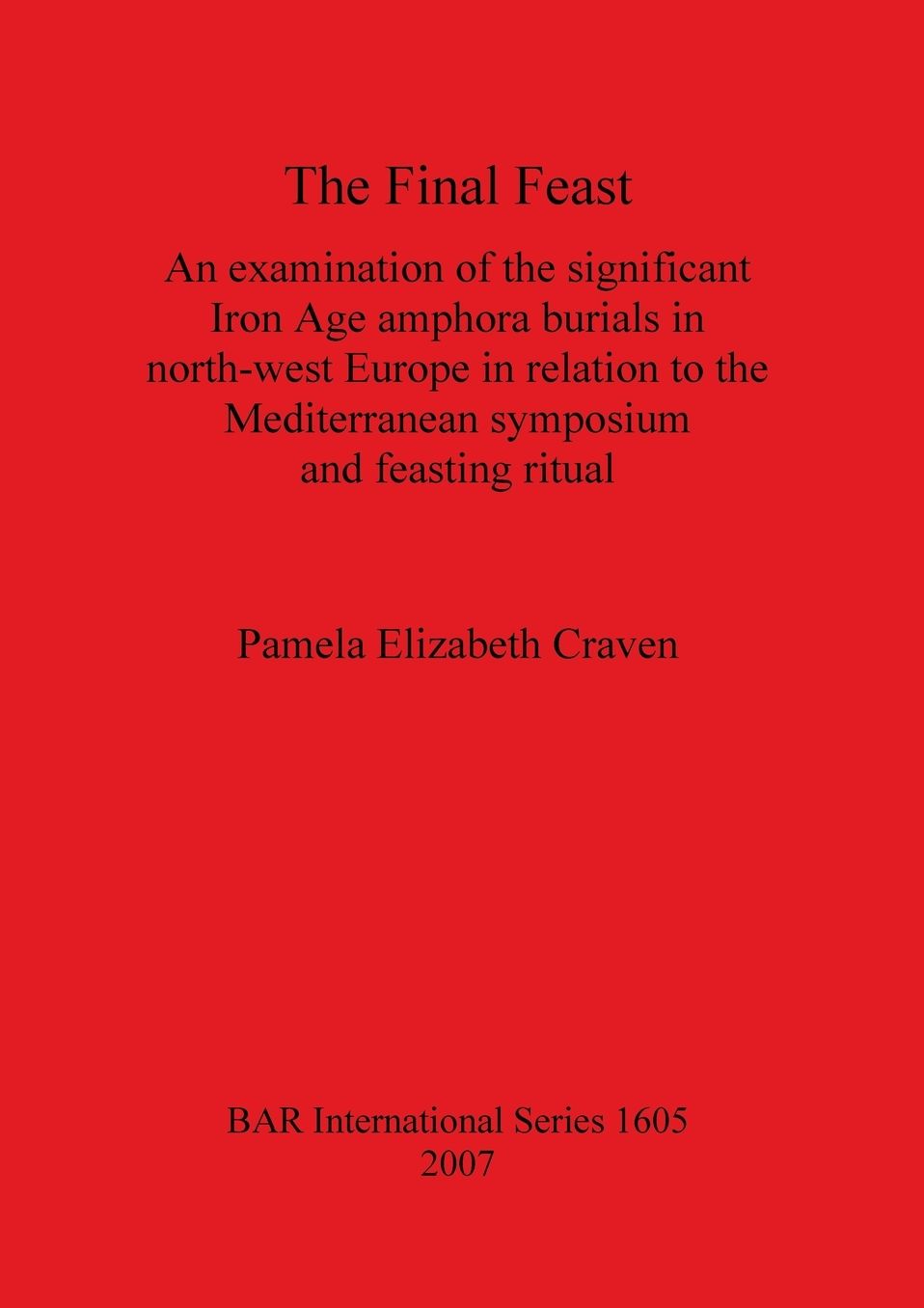 The Final Feast: An Examination of the Significant Iron Age Amphora Burials in North-West Europe in Relation to the Mediterranean Symposium and Feasting Ritual